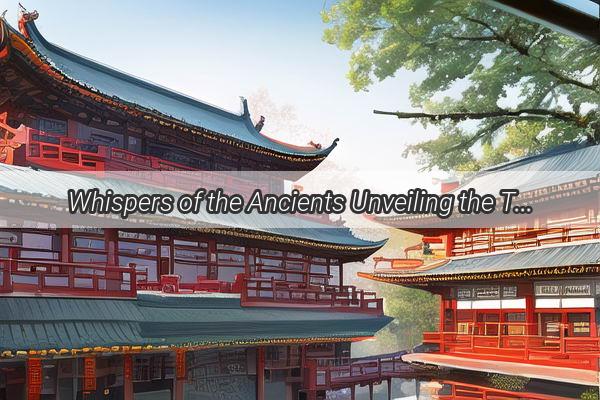 Whispers of the Ancients Unveiling the Treasures of Chinas Classic Cultural Heritage